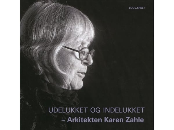 Utestengt og innestengt – arkitekten Karen Zahle | Kim Dirckinck-Holmfeld, Karen Zahle og Anja Lollegaard | Språk: Dansk