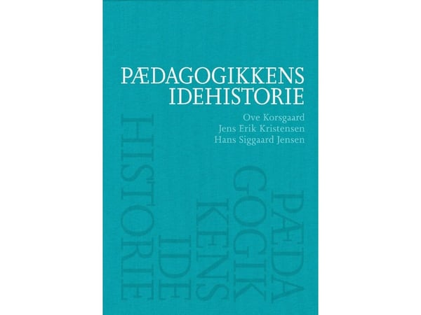 Pedagogikkens idéhistorie | Hans Siggaard Jensen, Ove Korsgaard, Jens Erik Kristensen | Språk: Dansk