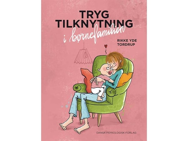Trygg tilknytning i barnefamilien | Rikke Yde Tordrup | Språk: Dansk Trygg tilknytning i barnefamilien | Rikke Yde Tordrup | Språk: Dansk