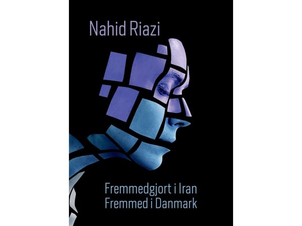 Fremmedgjort i Iran – fremmed i Danmark | Nahid Riazi | Språk: Dansk