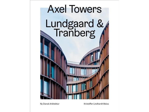Axel Towers, Lundgaard &amp; Tranberg - Uusi tanskalainen arkkitehtuuri Vol. 8 | Kristoffer Lindhardt Weiss | Kieli: Tanska