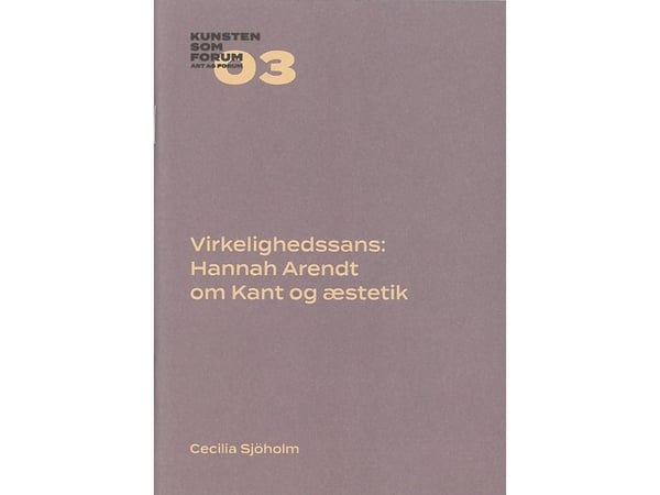 Verklighetssinne: Hannah Arendt om Kant och estetik | Cecilia Sjöholm | Språk: Danska