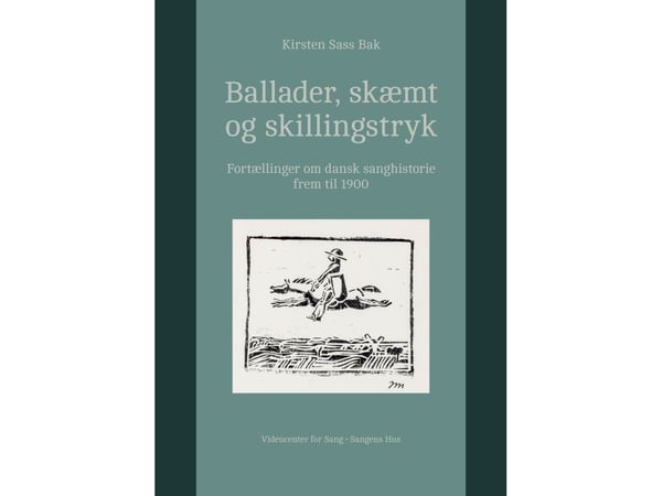 Ballader, skøyerstreker og skillingsviser – fortellinger om dansk sanghistorie frem til 1900 | Kirsten Sass Bak (2 kapitler av Lene Halskov Hansen)...