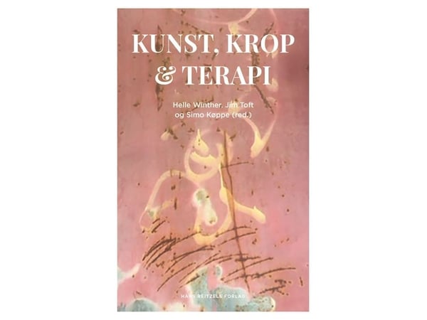 Kunst, kropp og terapi | Helle Winther; Jim Toft; Simo Køppe; Hanne Stubbe Teglbjærg; Bent Rosenbaum; Reinhard Stelter; Christel Trøstrup; Birgit B...