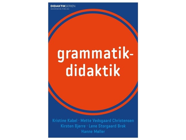 Grammatikdidaktik | Lene Storgaard Brok;Mette Vedsgaard Christensen;Kristine Kabel;Kirsten Bjerre;Hanne Møller | Språk: Danska