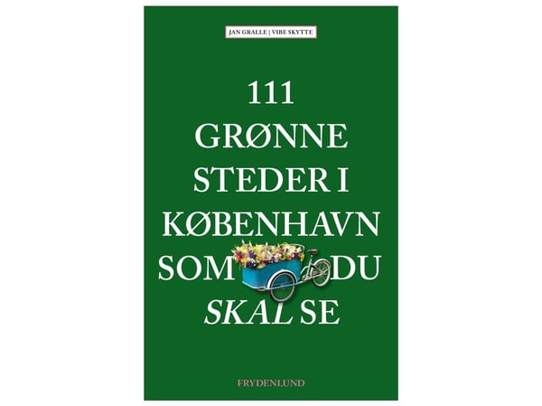 111 grønne steder i København du må se | Jan Gralle & Vibe Skytte | Språk: Dansk