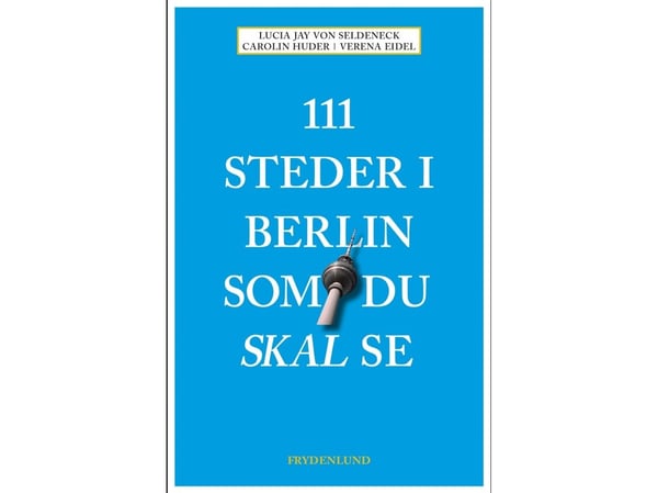 111 steder i Berlin du må se | Lucia Jay Von Seldeneck, Carolin Huder & Verena Eidel | Språk: Dansk