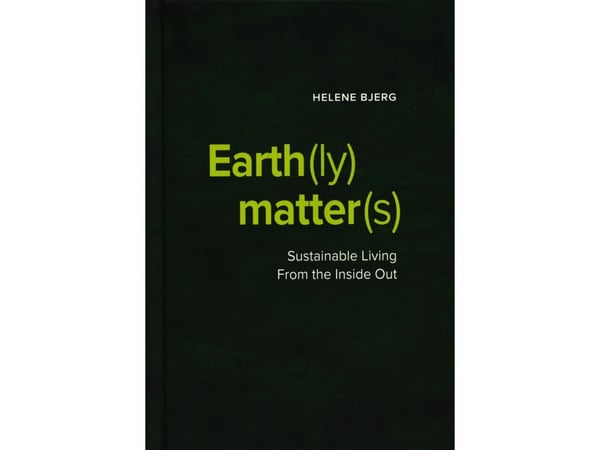 Earth(ly) Matter(s) – Hållbart liv inifrån och ut | Helene Bjerg | Kieli: Englanti Earth(ly) Matter(s) – Hållbart liv inifrån och ut | Helene Bjerg | Kieli: Englanti