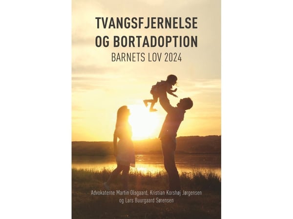 Tvangsfjerning og bortadopsjon | Advokatene Martin Olsgaard, Kristian Korshøj Jørgensen og Lars Buurgaard Sørensen | Språk: Dansk