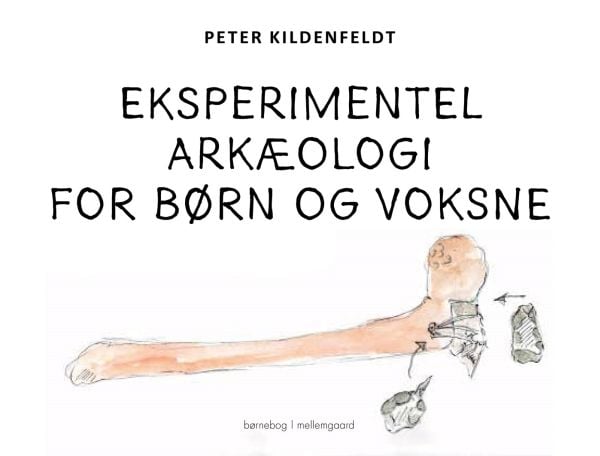 Eksperimentell arkeologi for barn og voksne | Peter Kildenfeldt | Språk: Dansk
