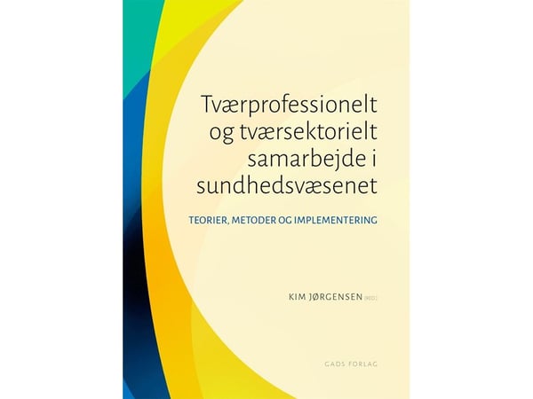 Tvärprofessionellt och tvärsektoriellt samarbete inom hälso- och sjukvården | Kim Jørgensen Birgitte Lerbæk, Bjarne Viskum, Trine Ungermann Fredski...