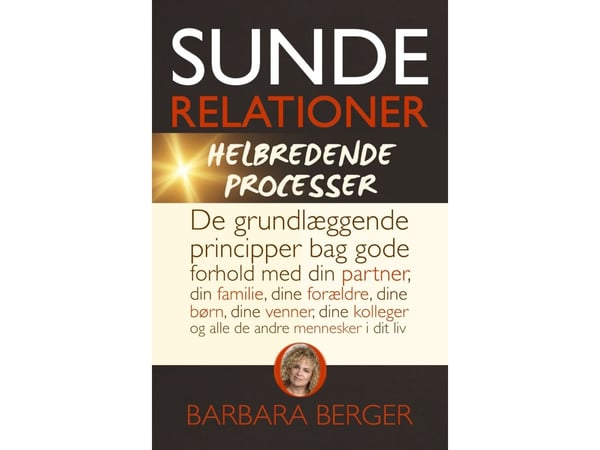 Sunne relasjoner & helbredende prosesser (NY UTVIDET UTGAVE) | Barbara Berger | Språk: Dansk