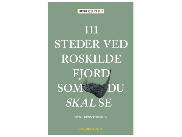 111 steder ved Roskilde Fjord du må se | Heidi Fjelstrup | Språk: Dansk