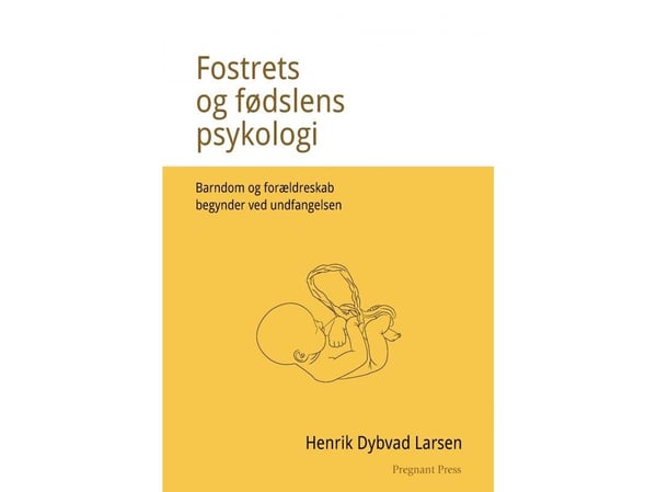Psykologien til fosteret og fødselen. Barndom og foreldreskap begynner ved unnfangelsen | Henrik Dybvad Larsen | Språk: Dansk