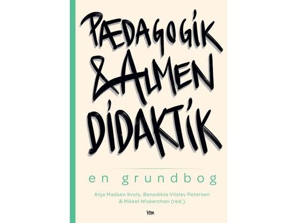 Pedagogikk og allmenn didaktikk | Anja Madsen Kvols, Benedikte Vilslev Pedersen og Mikkel Wiskerchen (red.) | Språk: Dansk
