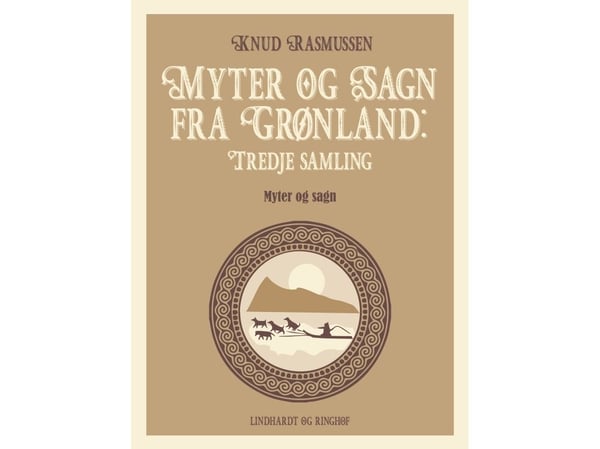 Myter og Sagn fra Grønland: Tredje samling | Knud Rasmussen | Språk: Dansk