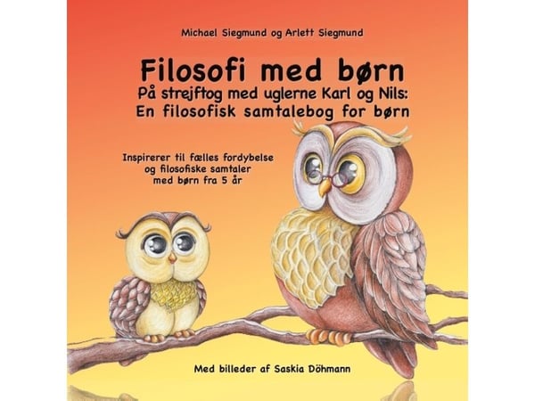 Filosofi med barn. På tur med uglepartiet Karl og Nils – en filosofisk samtalebok for barn | Michael Siegmund; Arlett Siegmund | Språk: Dansk