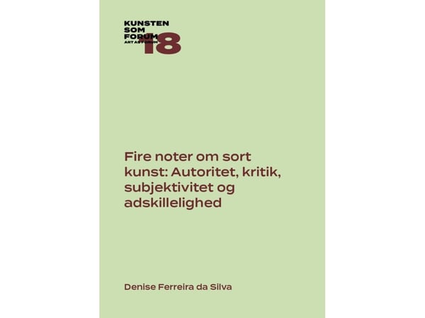 Notater om sort kunst: autoritet, kritikk, subjektivitet og adskillelighet | Denise Ferreira da Silva | Språk: Dansk