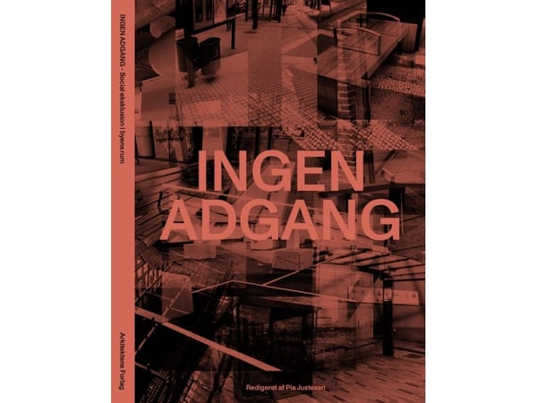 Ingen adgang – Sosial eksklusjon i byens rom | Pia Justesen (red.), Bo Heide-Jochimsen, Ole B. Jensen, Anne-Sofie Maini-Thorsen, Carsten Hvid Niels...