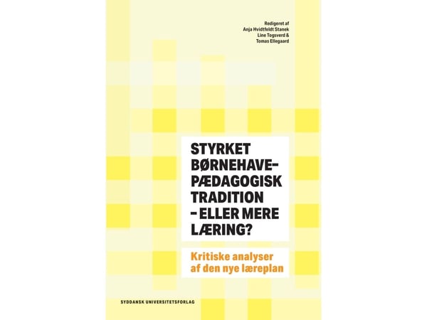 Styrket barnehagepedagogisk tradisjon – eller mer læring? | Anja Hvidtfeldt Stanek, Line Togsverd, Tomas Ellegaard (red.) | Språk: Dansk