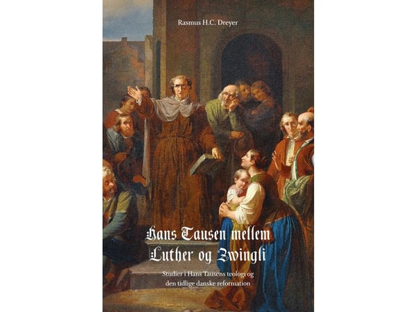 Hans Tausen mellom Luther og Zwingli | Rasmus H.C. Dreyer | Språk: Dansk