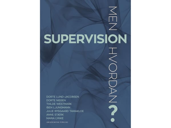 Supervisjon - men hvordan? | Thilde Westmark; Dorte Nissen; Dorte Lund-Jacobsen; Iben Ljungmann; Julie Rysgaard Tamakloe; Maria Lykke; Anne Stærk |...