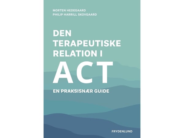 Den terapeutiske relasjonen i ACT | Morten Hedegaard, Philip Harrill Skovgaard | Språk: Dansk