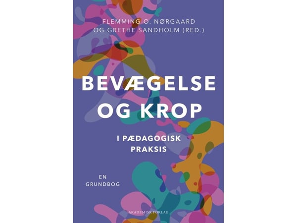 Bevegelse og kropp i pedagogisk praksis | Grethe Sandholm; Flemming Oehlenschläger Nørgaard | Språk: Dansk