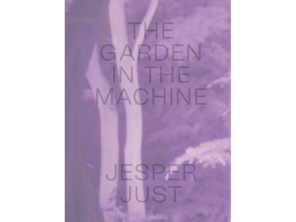 JESPER JUST – THE GARDEN IN THE MACHINE | Giuliana Bruno, Pernille Taagaard Dinesen, Jesper Just | Språk: Engelsk