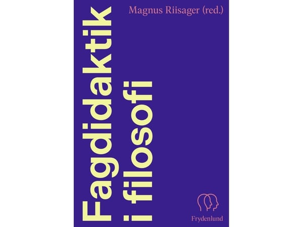 Fagdidaktikk i filosofi | Magnus Riisager (red.) | Språk: Dansk