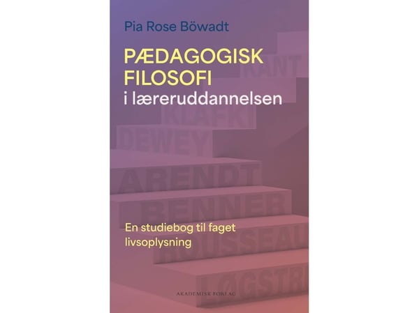 Pedagogisk filosofi i lærerutdanningen | Pia Rose Böwadt | Språk: Dansk