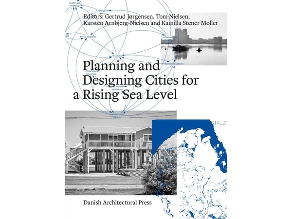 Planning and Designing Cities for a Rising Sea Level | Anna Aslaug Lund, Anna Hurlimann, Anna Lea Eggert, Anne Sofie Beer Nielsen, Cintia Organo Qu...