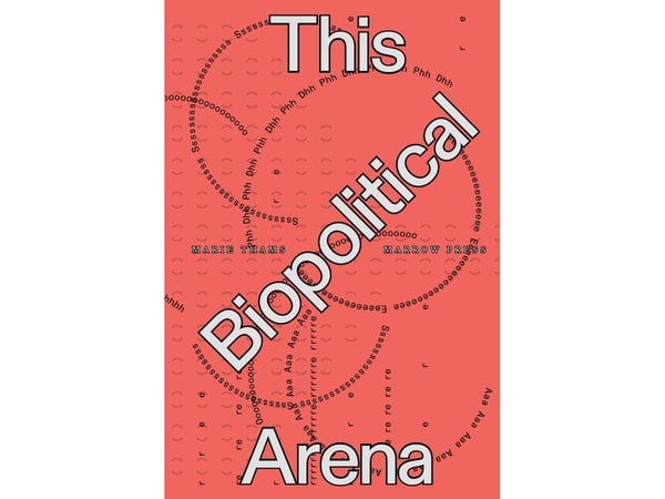 Marie Thams: This Biopolitical Arena | Marie Thams, Lotte Løvholm, Maria Bordorff | Språk: Engelsk