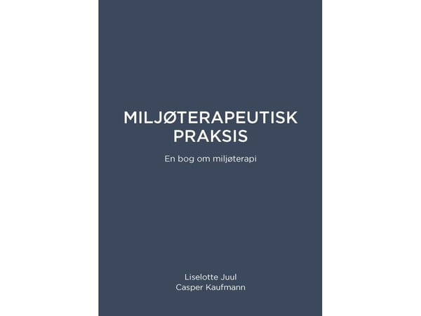 Miljøterapeutisk Praksis | Liselotte Juul og Casper Kaufmann | Språk: Dansk