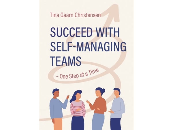 Succeed with Self-Managing Teams – One Step at a Time | Tina Gaarn Christensen | Språk: Engelsk