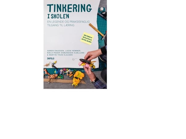 Tinkering og læring i skolen | Niels-Peder Osmundsen Hjøllund, Martin Thun Klausen, Lasse Remmer, Søren Bøgh Knudsen | Språk: Dansk