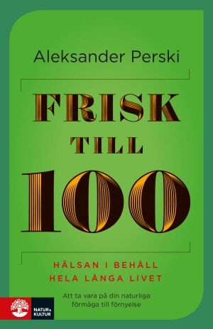 Frisk till 100 : hälsan i behåll hela långa livet 9789127146396
