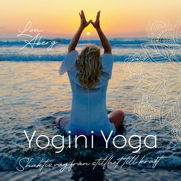 Yogini Yoga : Shaktis väg från stillhet till kraft 9789187512773