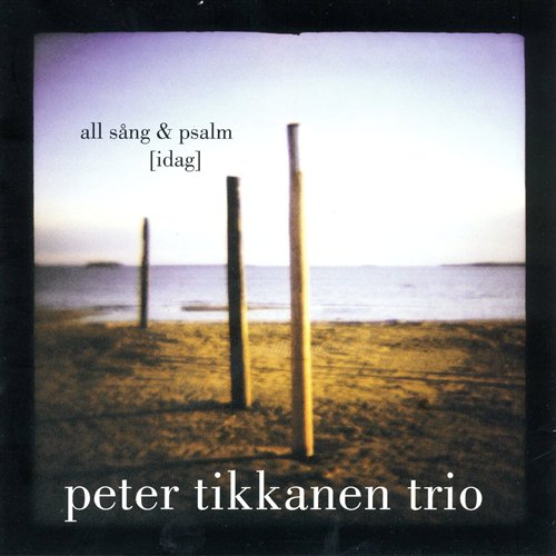 Peter Tikkanen Trio: All Sång & Psalm [I dag] (CD)