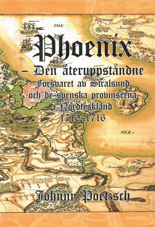 Phoenix - Ylösnoussut - Stralsundin ja Pohjois-Saksan Ruotsin provinssien puolustus 1710-1716 (Kirja / Kovakantinen)