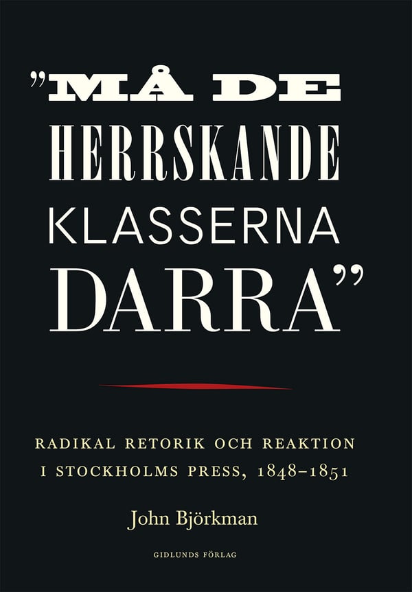 \"Vapisevatko hallitsevat luokat\" - Radikaali retoriikka ja reaktio Tukholman lehdistössä, 1848-1851 (Kirja / Nidottu)