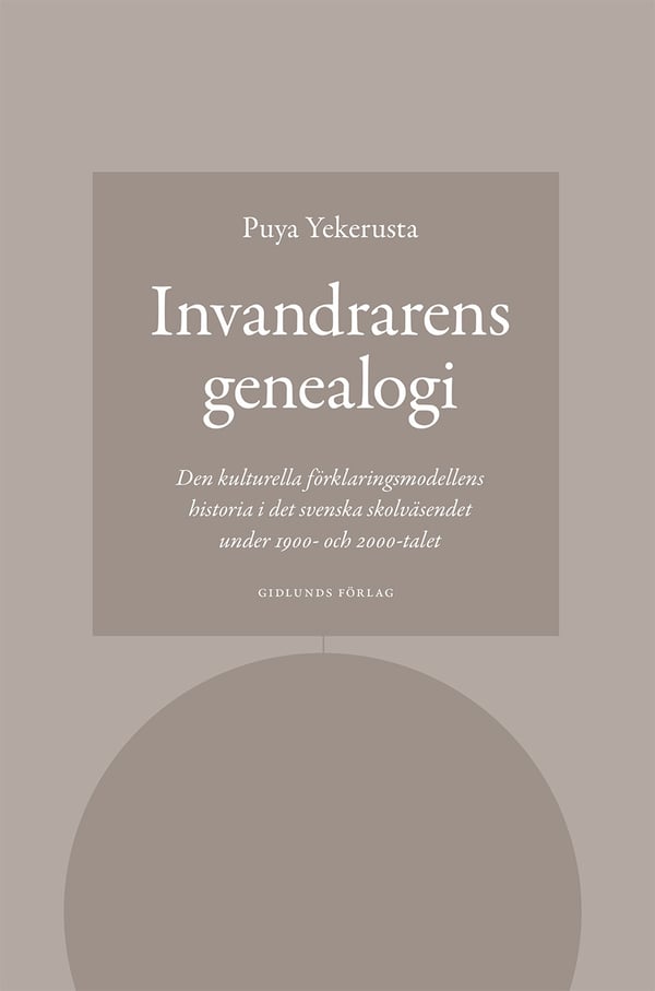 Maahanmuuttajan sukututkimus - Kulttuurisen selitysmallin historia Ruotsin koulujärjestelmässä 1900- ja 2000-luvuilla (Kirja / Nidottu)