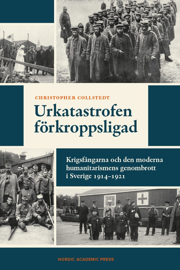 Alkukatastrofi ruumiillistuneena - Sotavangit ja modernin humanitarismin läpimurto Ruotsissa 1914-1921 (Kirja / Sidottu)