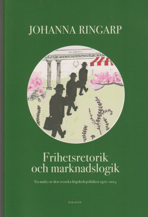 Frihetsretorik Och Marknadslogik - En Analys Av Den Svenska Högskolepolitiken 1970-2014 (Bok / Danskt band)