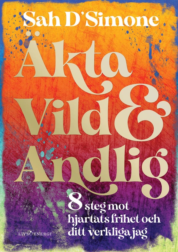 Äkta, Vild & Andlig - 8 Steg Mot Hjärtats Frihet Och Ditt Verkliga Jag (Bok / Inbunden)