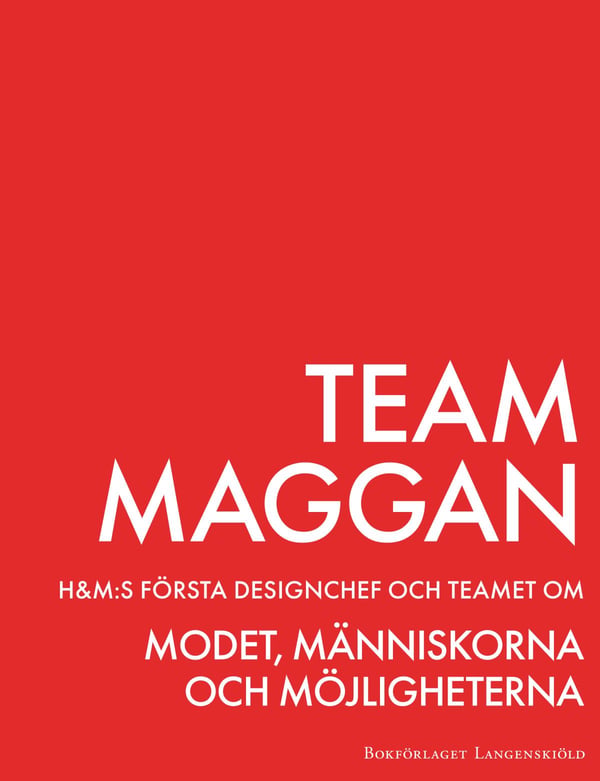 Team Maggan - H&M:n Ensimmäinen Suunnittelujohtaja Ja Tiimi Muodista, Ihmisistä Ja Mahdollisuuksista (Kirja / Kovakantinen)