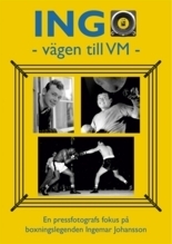 Ingo - Vägen Till Vm - En Pressfotografs Fokus På Boxningslegenden Ingemar Johansson (Bok / Inbunden)