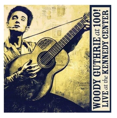 WOODY GUTHRIE: WOODY GUTHRIE AT 100 -LIVE AT THE KENNDY CENTER - AND Brand New