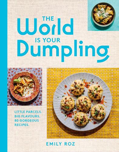 Verden er din dumpling: Små pakker. Store smagsoplevelser. 80 fantastiske opskrifter.