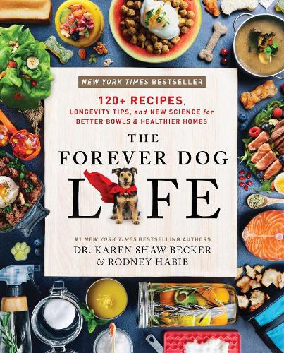 The Forever Dog Life: 120+ opskrifter, tips til lang levetid og ny videnskab for bedre skåle og sundere hjem